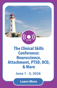 The Clinical Skills Conference: Neuroscience, Attachment, Evidence-Based Modalities, Trauma, Anxiety, Depression, PTSD & OCD