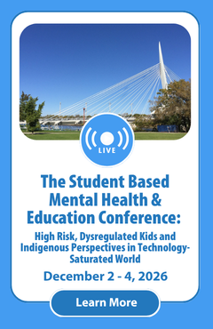The Student Based Mental Health & Education Conference: High Risk, Dysregulated Kids and Indigenous Perspectives in Technology-Saturated World [Winnipeg, MB]